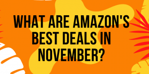 What Are Amazons Best Deals In November Updating